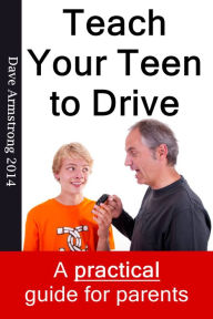 Title: Teach Your Teen to Drive: The Essential Guide for Parents, Author: Dave Armstrong
