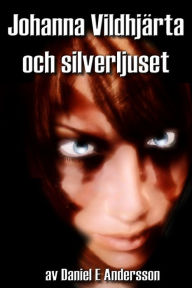 Title: Johanna Vildhjärta och silverljuset, Author: Daniel E Andersson