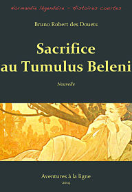 Title: Sacrifice au Tumulus Beleni (Normandie légendaire - histoires courtes, #30), Author: Bruno Robert des Douets