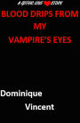 Blood Drips from My Vampire's Eyes:A Gothic Love Story