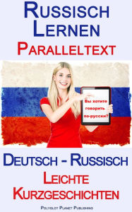 Title: Russisch Lernen - Paralleltext - Leichte Kurzgeschichten (Deutsch - Russisch), Author: Polyglot Planet Publishing