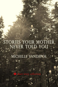 Stories Your Mother Never Told You