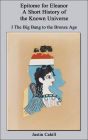 Epitome for Eleanor: A Short History of the Known Universe: I. The Big Bang to the Bronze Age