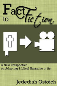 Title: Fact to Fiction: A New Perspective on Adapting Biblical Narrative in Art, Author: Jedediah Ostoich