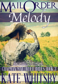 Title: Mail Order Melody (Chapman Mail Order Brides: Book 3), Author: Kate Whitsby
