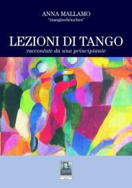 Title: Lezioni di tango raccontate da una principiante, Author: Anna Mallamo