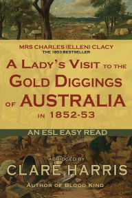 Title: A Lady's Visit to the Gold Diggings of Australia in 1852-53 (Abridged): An ESL Easy Read, Author: Clare Harris