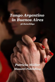 Title: Tango Argentino in Buenos Aires- 36 Strategien um Glücklich zu Tanzen, Author: Patricia Müller