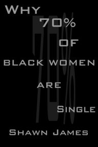 Title: Why 70 percent of Black Women Are Single, Author: Shawn James