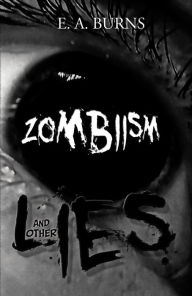 Title: Zombiism and Other Lies, Author: E. A. Burns