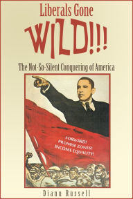 Title: Liberals Gone Wild!! The Not-So-Silent Conquering of America, Author: Diann Russell