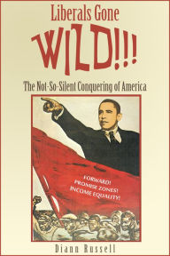 Title: Liberals Gone Wild!! The Not-So-Silent Conquering of America, Author: Diann Russell