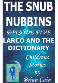 Title: Larco and the Dictionary (The Snub Nubbins, #5), Author: Brian Cain