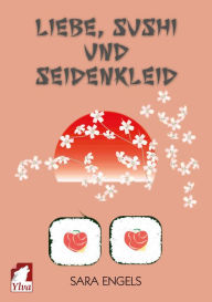 Title: Liebe, Sushi und Seidenkleid, Author: Sara Engels