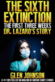 The Sixth Extinction: The First Three Weeks - Dr Lazaro's Story.