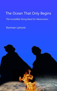 Title: The Ocean That Only Begins: The Incredible String Band for Newcomers, Author: Norman Lamont