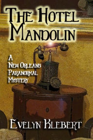 Title: The Hotel Mandolin: A New Orleans Paranormal Mystery, Author: Evelyn Klebert