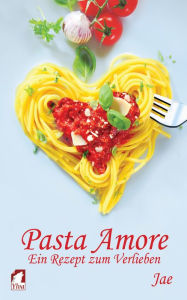 Title: Pasta Amore. Ein Rezept zum Verlieben, Author: Jae