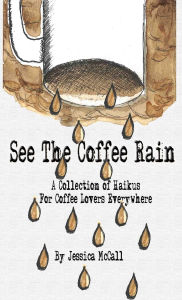 See The Coffee Rain - A Collection of Haikus for Coffee Lovers Everywhere