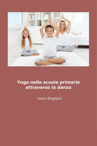 Title: Lo Yoga nelle Scuole Primarie Attraverso la Danza, Author: Ivana Brigliadori
