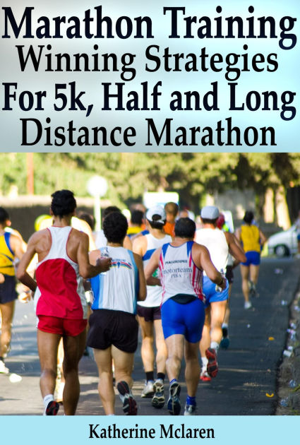 Marathon Training: Winning Strategies, Preparation and Nutrition