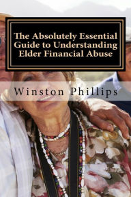 Title: The Absolutely Essential Guide to Understanding Elder Financial Abuse, Author: Winston Phillips