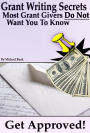 Get Approved: Grant Writing Secrets Most Grant Givers Do Not Want You To Know - Even In a Bad Economy