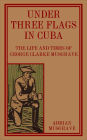 Under Three Flags in Cuba: the Life and Times of George Clarke Musgrave