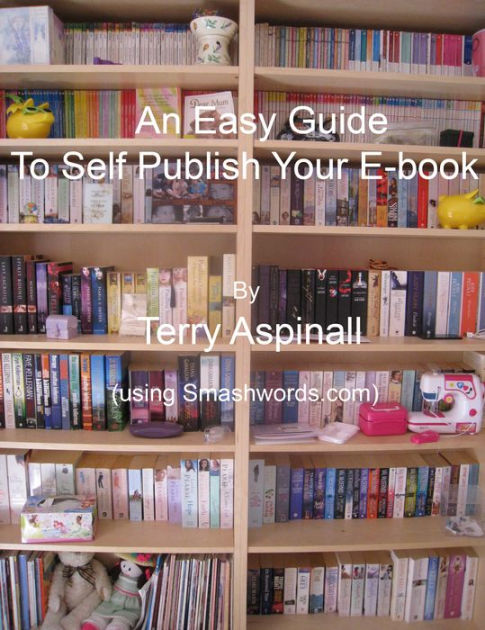 An Easy Guide To Self Publish Your E Book Using Smashwords By Terry