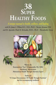 Title: 38 Super Healthy Foods: A Unique Manual to Health, Wellness and Healing, Author: Konstantinos 