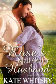 Title: Rose's Mail Order Husband - (Montana Brides #3), Author: Kate Whitsby
