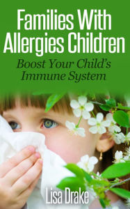 Title: Families with Allergies Children: Boost Your Child's Immune System, Author: Lisa Drake