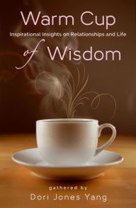 Title: Warm Cup of Wisdom: Inspirational Insights on Relationships and Life, Author: Dori Jones Yang