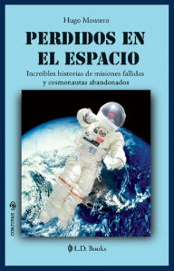 Title: Perdidos en el espacio. Increíbles historias de misiones fallidas y cosmonautas abandonados, Author: Hugo Montero