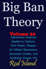 Big Ban Theory: Elementary Essence Applied to Calcium, Twin Peaks, Reaper, Sir William Blackstone, Zechariah Chafee, and Sunflower Diaries 17th, Volume 20