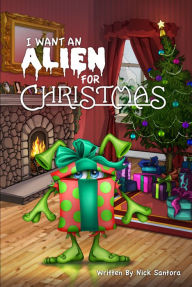 Title: I Want An Alien For Christmas, Author: Nick Santora