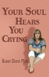 Title: Your Soul Hears You Crying, Author: Susan Diane Matz