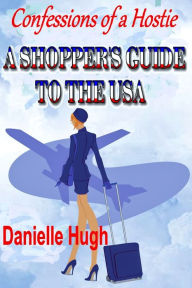 Title: Confessions of a Hostie: A Shopper's Guide to the USA, Author: Danielle Hugh
