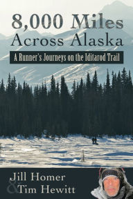 Title: 8,000 Miles Across Alaska: A Runner's Journeys on the Iditarod Trail, Author: Jill Homer