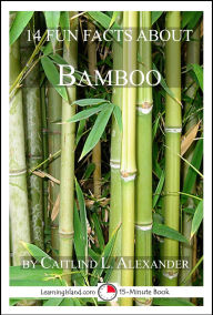 Title: 14 Fun Facts About Bamboo: A 15-Minute Book (15-Minute Books, #112), Author: Caitlind L. Alexander