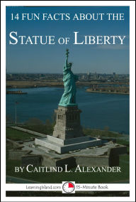 Title: 14 Fun Facts About the Statue of Liberty: A 15-Minute Book (15-Minute Books, #119), Author: Caitlind L. Alexander