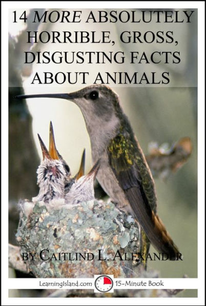 14 More Absolutely Horrible, Gross, Disgusting Facts About Animals: A 15-Minute Book