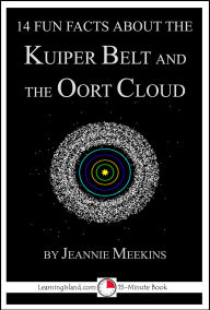 Title: 14 Fun Facts About the Kuiper Belt and the Oort Cloud (15-Minute Books, #145), Author: Jeannie Meekins