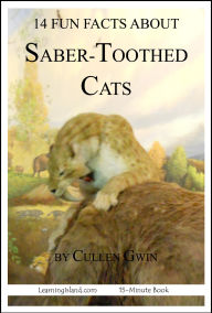 Title: 14 Fun Facts About Saber-Toothed Cats: A 15-Minute Book (15-Minute Books, #152), Author: Cullen Gwin