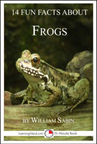 Title: 14 Fun Facts About Frogs: A 15-Minute Book, Author: William Sabin