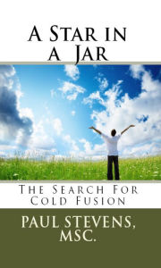 Title: A Star in a Jar: The Search for Cold Fusion, Author: Paul Stevens