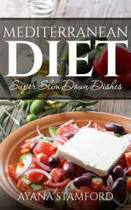 Title: Mediterranean Diet -Super Slim Down Dishes, Author: Ayana Stamford