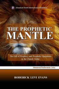 Title: The Prophetic Mantle: The Gift of Prophecy and Prophetic Operations in the Church Today, Author: Roderick L. Evans