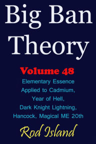 Title: Big Ban Theory: Elementary Essence Applied to Cadmium, Year of Hell, Dark Knight Lightning, Hancock, Magical ME 20th, Volume 48, Author: Rod Island
