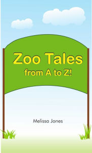 Title: Zoo Tales from A to Z, Author: Melissa Jones